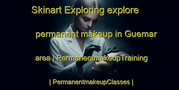 Skinart Exploring explore permanent makeup in Guemar area | PermanentmakeupTraining | PermanentmakeupClasses | SkinartTraining-France